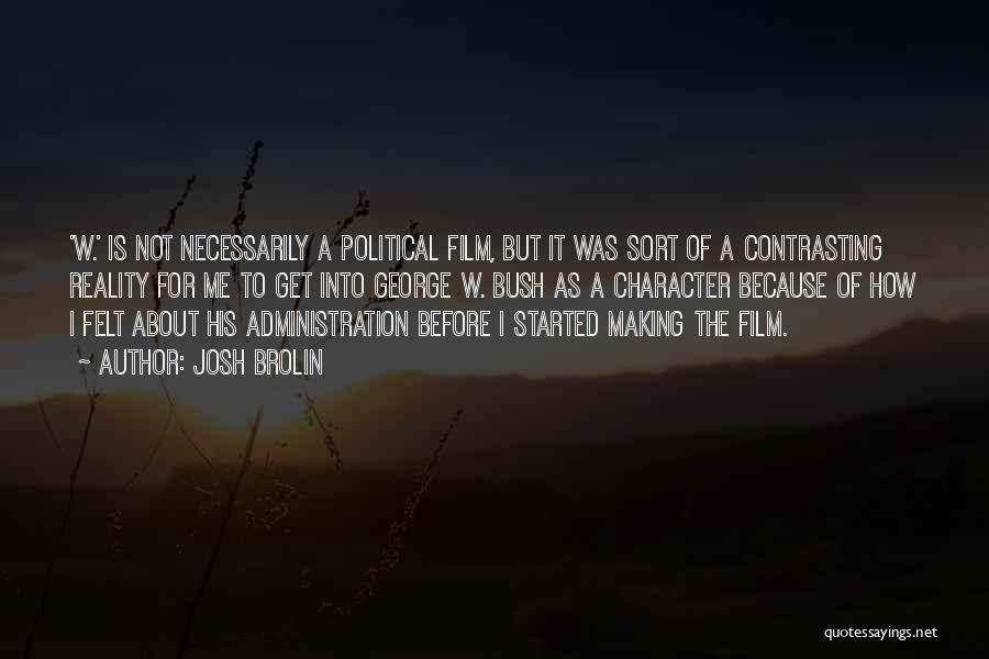 Josh Brolin Quotes: 'w.' Is Not Necessarily A Political Film, But It Was Sort Of A Contrasting Reality For Me To Get Into
