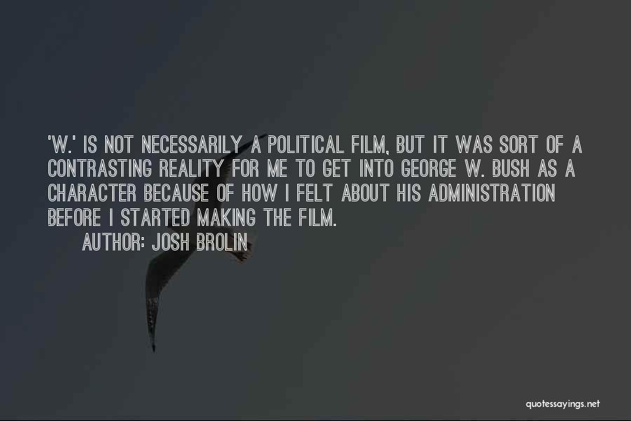Josh Brolin Quotes: 'w.' Is Not Necessarily A Political Film, But It Was Sort Of A Contrasting Reality For Me To Get Into