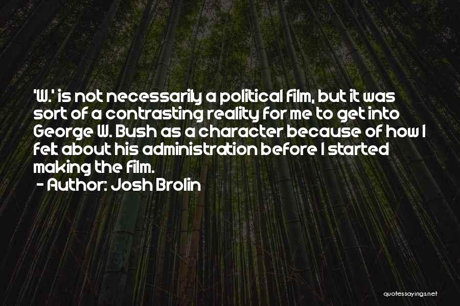 Josh Brolin Quotes: 'w.' Is Not Necessarily A Political Film, But It Was Sort Of A Contrasting Reality For Me To Get Into