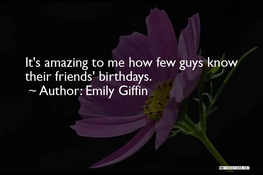 Emily Giffin Quotes: It's Amazing To Me How Few Guys Know Their Friends' Birthdays.