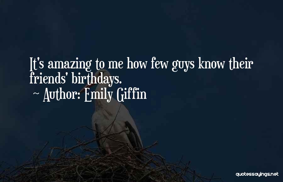 Emily Giffin Quotes: It's Amazing To Me How Few Guys Know Their Friends' Birthdays.