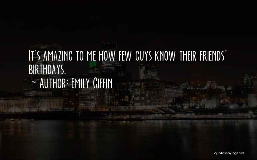 Emily Giffin Quotes: It's Amazing To Me How Few Guys Know Their Friends' Birthdays.