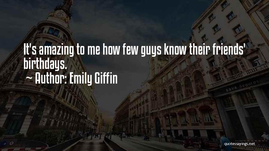 Emily Giffin Quotes: It's Amazing To Me How Few Guys Know Their Friends' Birthdays.