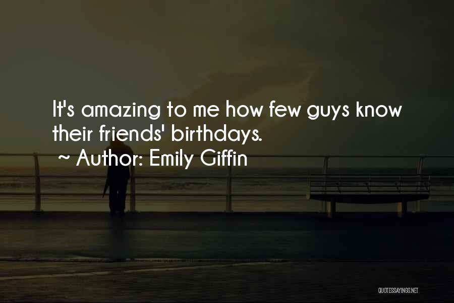 Emily Giffin Quotes: It's Amazing To Me How Few Guys Know Their Friends' Birthdays.