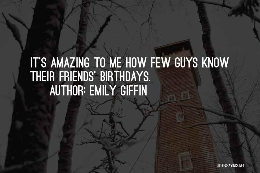 Emily Giffin Quotes: It's Amazing To Me How Few Guys Know Their Friends' Birthdays.