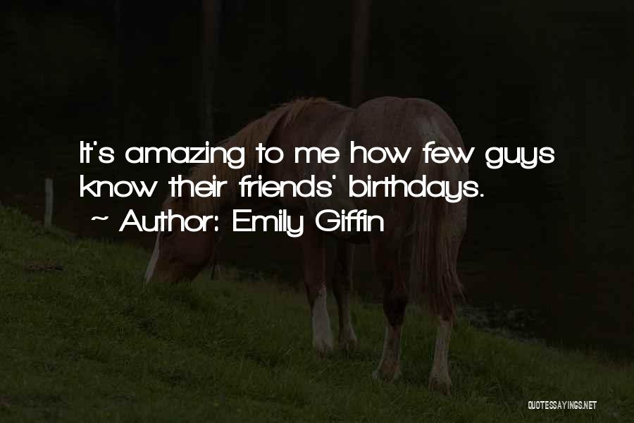 Emily Giffin Quotes: It's Amazing To Me How Few Guys Know Their Friends' Birthdays.