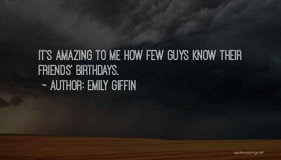 Emily Giffin Quotes: It's Amazing To Me How Few Guys Know Their Friends' Birthdays.