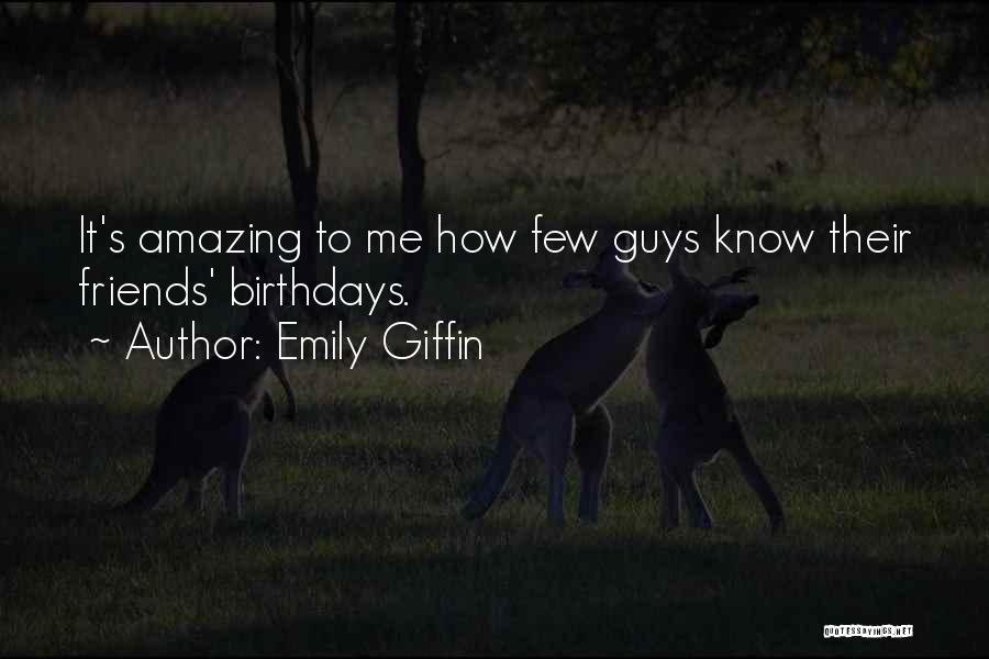 Emily Giffin Quotes: It's Amazing To Me How Few Guys Know Their Friends' Birthdays.