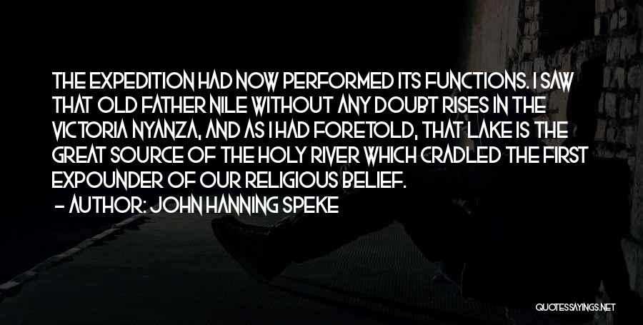 John Hanning Speke Quotes: The Expedition Had Now Performed Its Functions. I Saw That Old Father Nile Without Any Doubt Rises In The Victoria