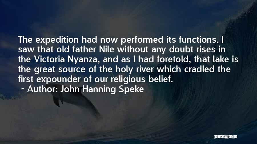 John Hanning Speke Quotes: The Expedition Had Now Performed Its Functions. I Saw That Old Father Nile Without Any Doubt Rises In The Victoria