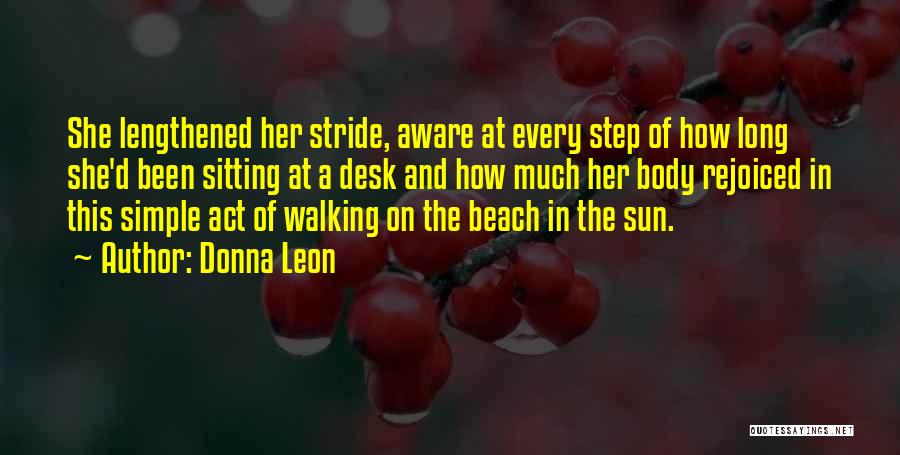 Donna Leon Quotes: She Lengthened Her Stride, Aware At Every Step Of How Long She'd Been Sitting At A Desk And How Much