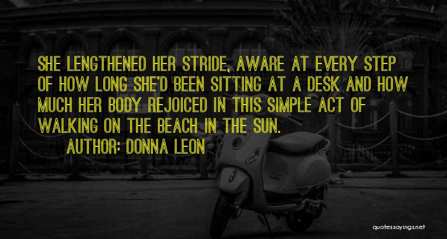 Donna Leon Quotes: She Lengthened Her Stride, Aware At Every Step Of How Long She'd Been Sitting At A Desk And How Much