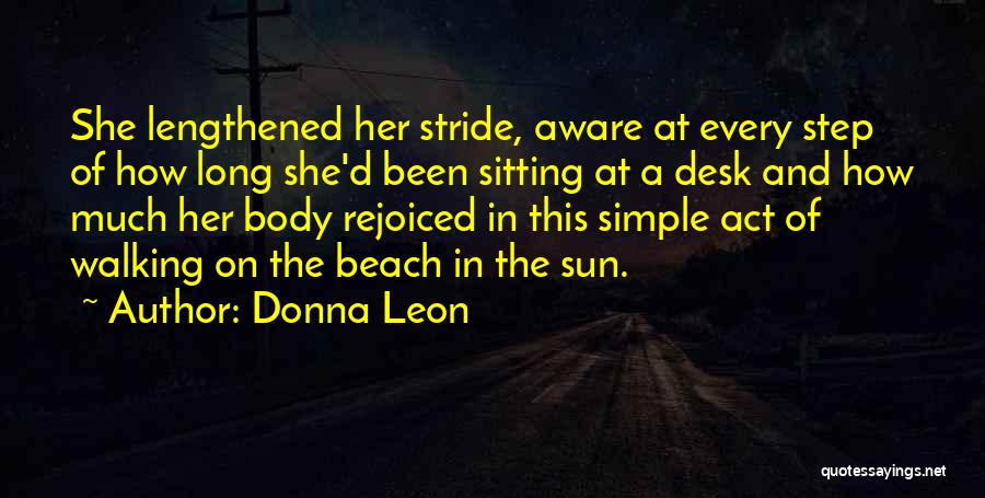 Donna Leon Quotes: She Lengthened Her Stride, Aware At Every Step Of How Long She'd Been Sitting At A Desk And How Much