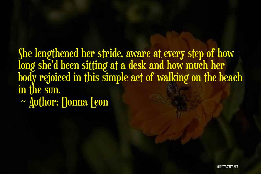 Donna Leon Quotes: She Lengthened Her Stride, Aware At Every Step Of How Long She'd Been Sitting At A Desk And How Much