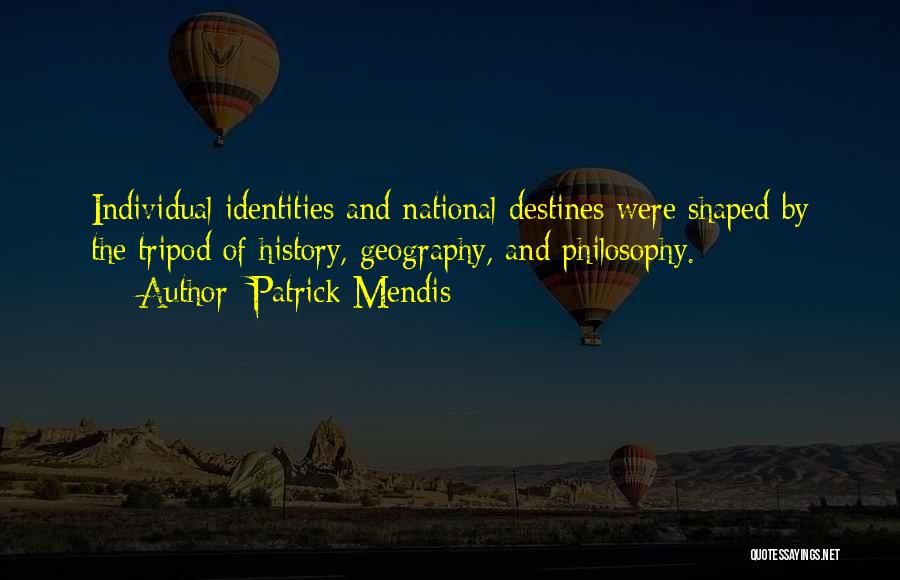 Patrick Mendis Quotes: Individual Identities And National Destines Were Shaped By The Tripod Of History, Geography, And Philosophy.