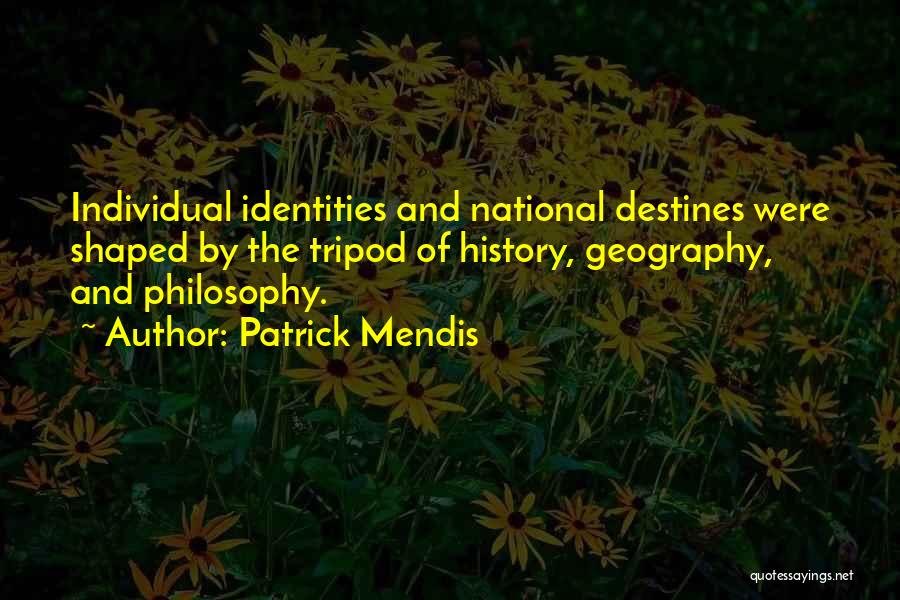 Patrick Mendis Quotes: Individual Identities And National Destines Were Shaped By The Tripod Of History, Geography, And Philosophy.