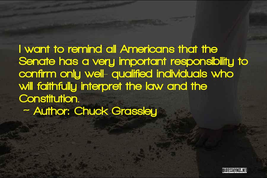 Chuck Grassley Quotes: I Want To Remind All Americans That The Senate Has A Very Important Responsibility To Confirm Only Well- Qualified Individuals