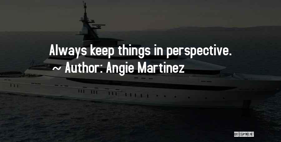 Angie Martinez Quotes: Always Keep Things In Perspective.