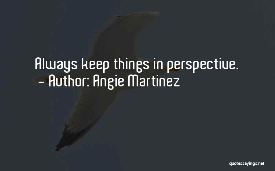 Angie Martinez Quotes: Always Keep Things In Perspective.
