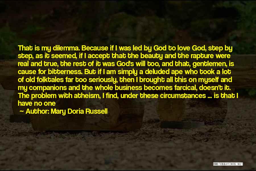 Mary Doria Russell Quotes: That Is My Dilemma. Because If I Was Led By God To Love God, Step By Step, As It Seemed,