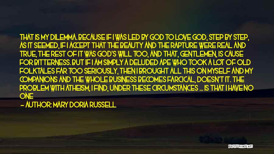 Mary Doria Russell Quotes: That Is My Dilemma. Because If I Was Led By God To Love God, Step By Step, As It Seemed,