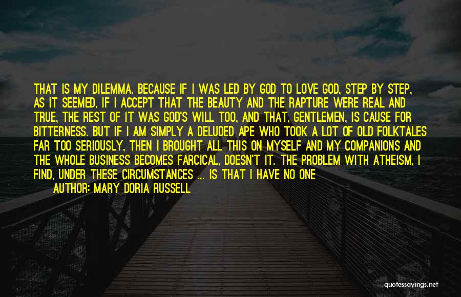 Mary Doria Russell Quotes: That Is My Dilemma. Because If I Was Led By God To Love God, Step By Step, As It Seemed,