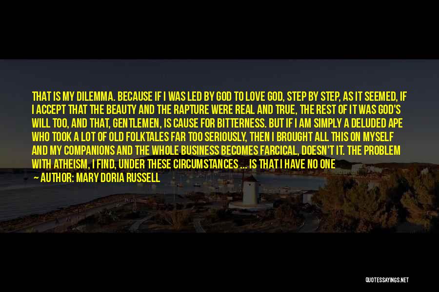 Mary Doria Russell Quotes: That Is My Dilemma. Because If I Was Led By God To Love God, Step By Step, As It Seemed,