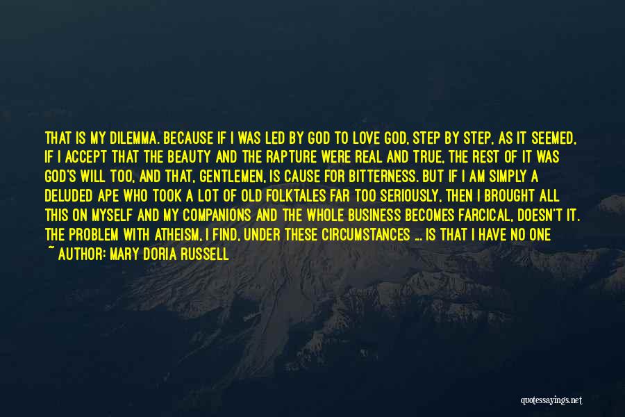 Mary Doria Russell Quotes: That Is My Dilemma. Because If I Was Led By God To Love God, Step By Step, As It Seemed,