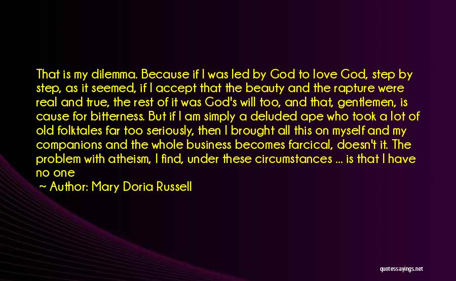 Mary Doria Russell Quotes: That Is My Dilemma. Because If I Was Led By God To Love God, Step By Step, As It Seemed,