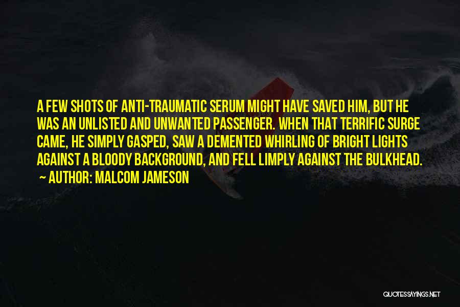 Malcom Jameson Quotes: A Few Shots Of Anti-traumatic Serum Might Have Saved Him, But He Was An Unlisted And Unwanted Passenger. When That
