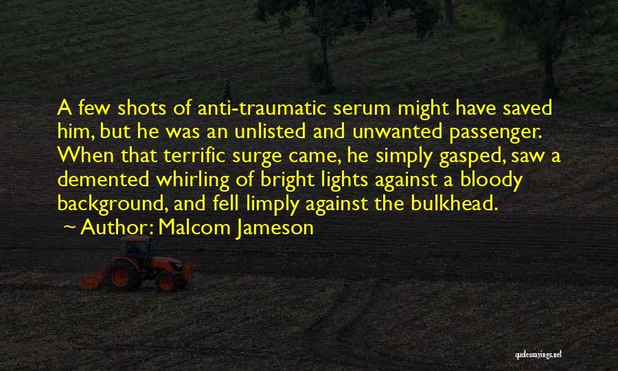 Malcom Jameson Quotes: A Few Shots Of Anti-traumatic Serum Might Have Saved Him, But He Was An Unlisted And Unwanted Passenger. When That