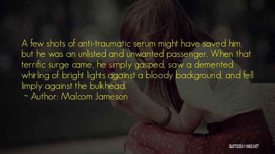 Malcom Jameson Quotes: A Few Shots Of Anti-traumatic Serum Might Have Saved Him, But He Was An Unlisted And Unwanted Passenger. When That