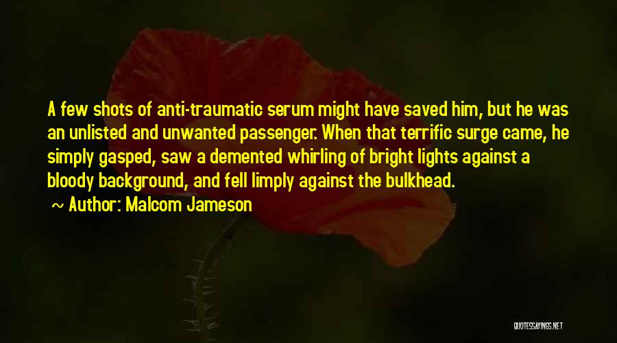 Malcom Jameson Quotes: A Few Shots Of Anti-traumatic Serum Might Have Saved Him, But He Was An Unlisted And Unwanted Passenger. When That