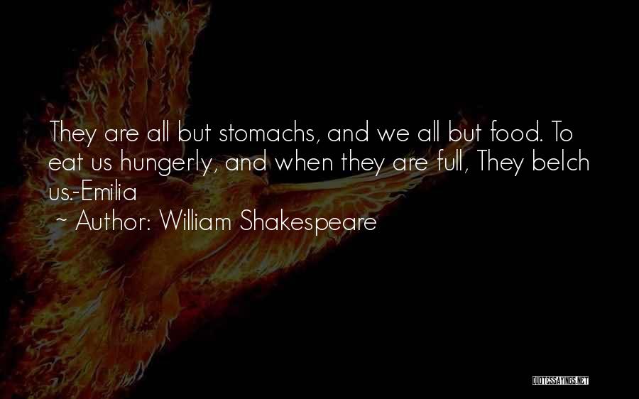 William Shakespeare Quotes: They Are All But Stomachs, And We All But Food. To Eat Us Hungerly, And When They Are Full, They