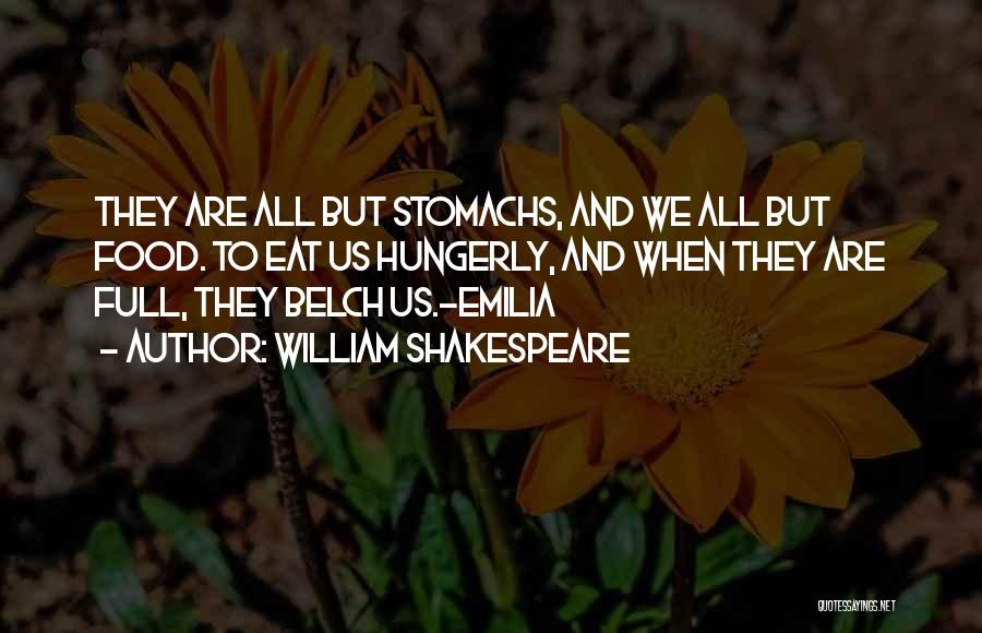 William Shakespeare Quotes: They Are All But Stomachs, And We All But Food. To Eat Us Hungerly, And When They Are Full, They
