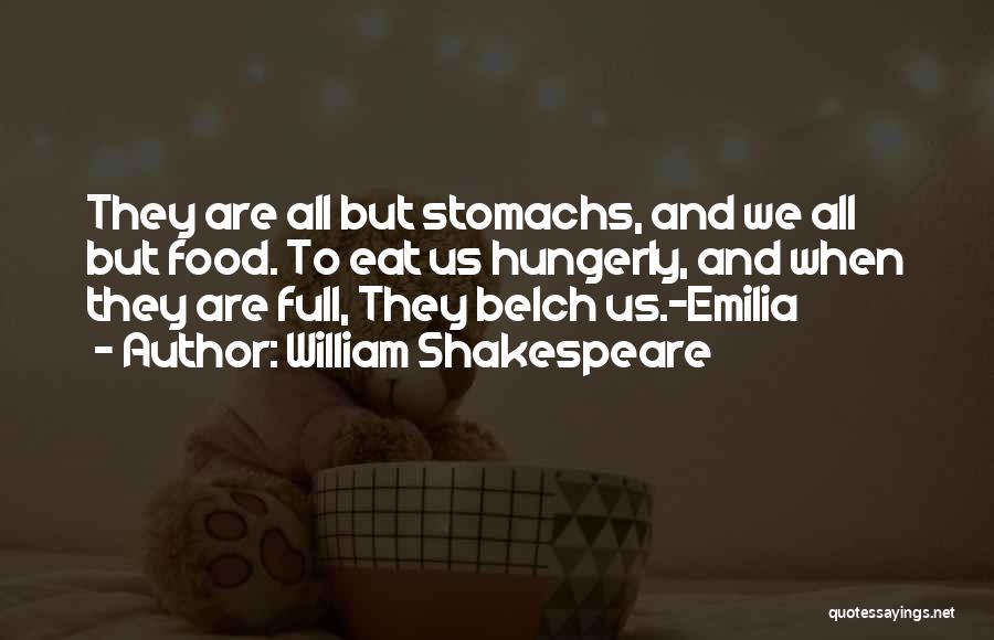William Shakespeare Quotes: They Are All But Stomachs, And We All But Food. To Eat Us Hungerly, And When They Are Full, They