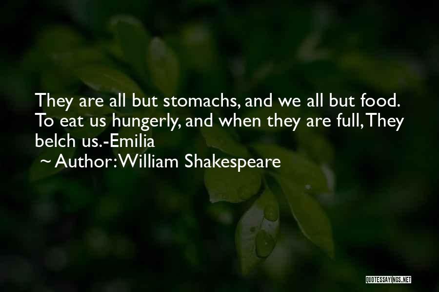 William Shakespeare Quotes: They Are All But Stomachs, And We All But Food. To Eat Us Hungerly, And When They Are Full, They