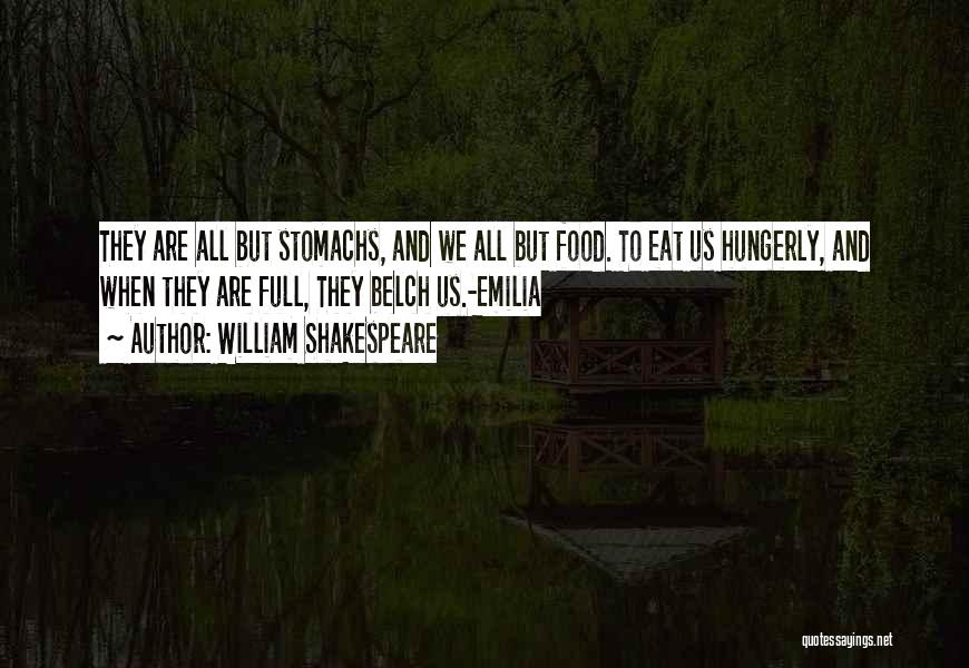 William Shakespeare Quotes: They Are All But Stomachs, And We All But Food. To Eat Us Hungerly, And When They Are Full, They