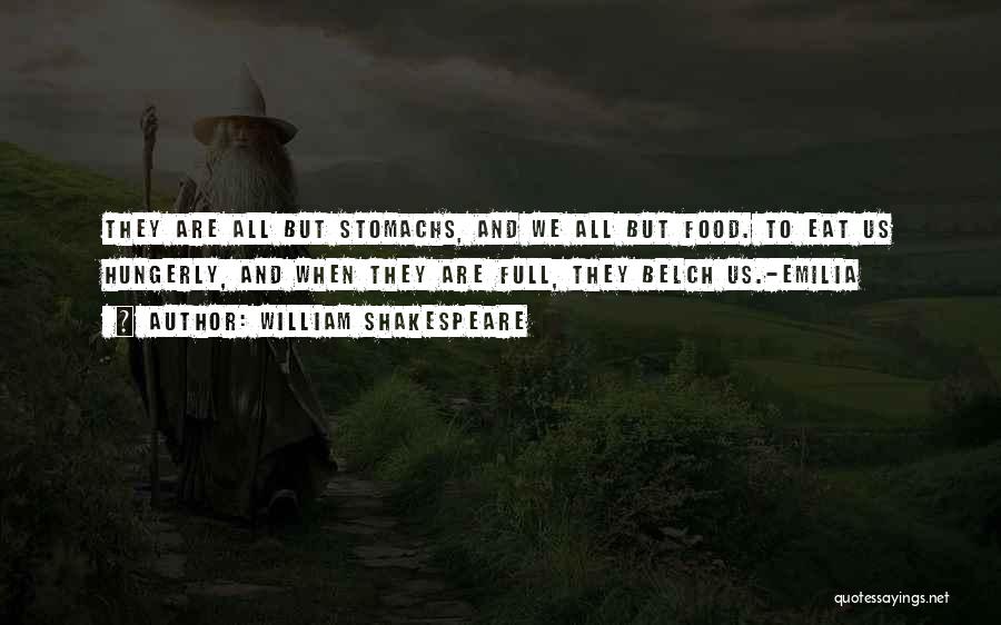 William Shakespeare Quotes: They Are All But Stomachs, And We All But Food. To Eat Us Hungerly, And When They Are Full, They