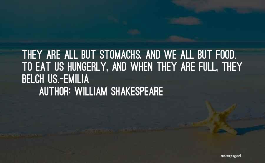 William Shakespeare Quotes: They Are All But Stomachs, And We All But Food. To Eat Us Hungerly, And When They Are Full, They