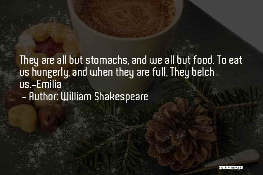 William Shakespeare Quotes: They Are All But Stomachs, And We All But Food. To Eat Us Hungerly, And When They Are Full, They
