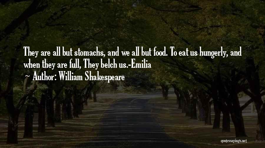 William Shakespeare Quotes: They Are All But Stomachs, And We All But Food. To Eat Us Hungerly, And When They Are Full, They