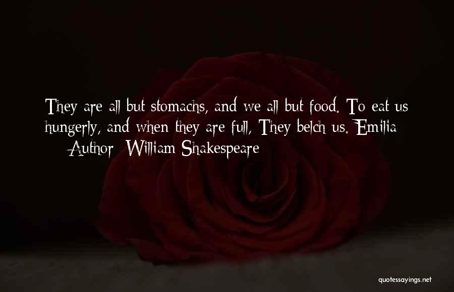William Shakespeare Quotes: They Are All But Stomachs, And We All But Food. To Eat Us Hungerly, And When They Are Full, They