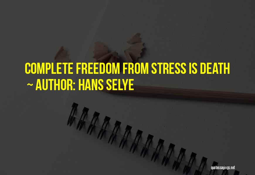 Hans Selye Quotes: Complete Freedom From Stress Is Death