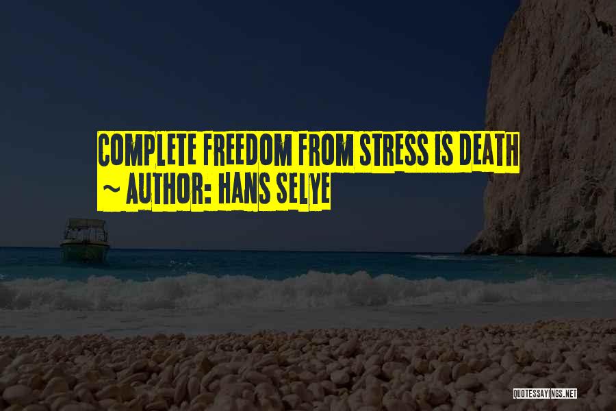 Hans Selye Quotes: Complete Freedom From Stress Is Death