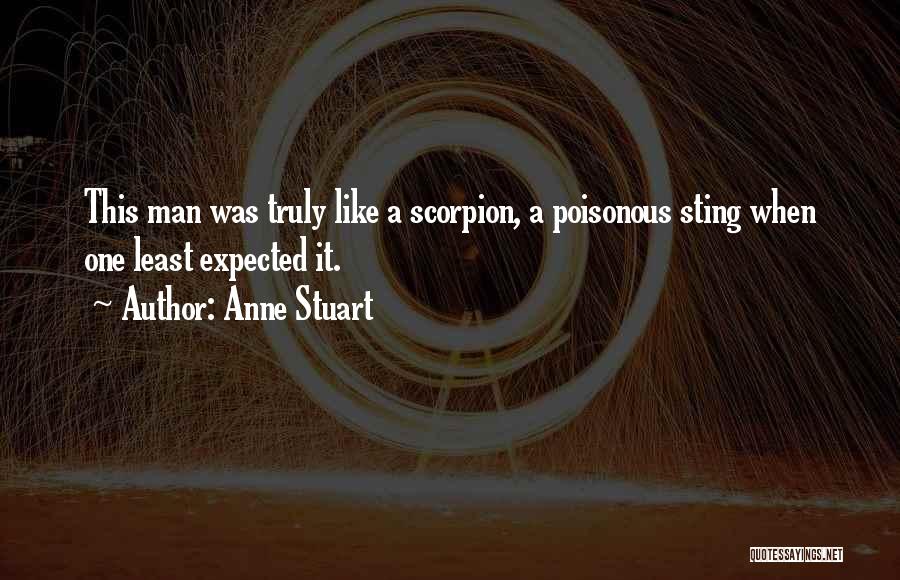 Anne Stuart Quotes: This Man Was Truly Like A Scorpion, A Poisonous Sting When One Least Expected It.