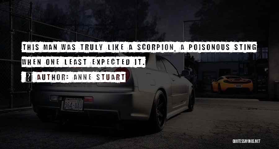 Anne Stuart Quotes: This Man Was Truly Like A Scorpion, A Poisonous Sting When One Least Expected It.