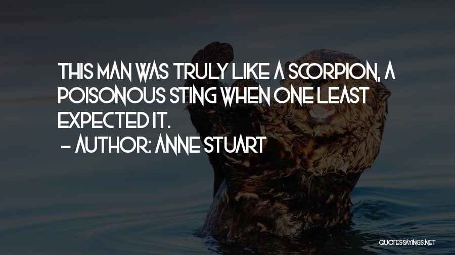 Anne Stuart Quotes: This Man Was Truly Like A Scorpion, A Poisonous Sting When One Least Expected It.