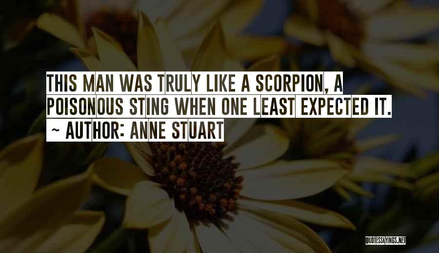 Anne Stuart Quotes: This Man Was Truly Like A Scorpion, A Poisonous Sting When One Least Expected It.