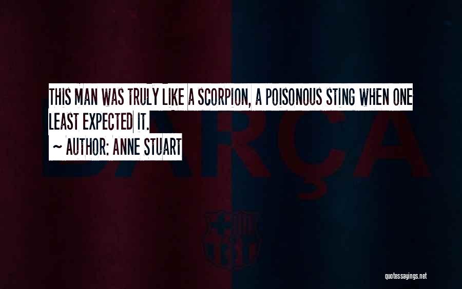 Anne Stuart Quotes: This Man Was Truly Like A Scorpion, A Poisonous Sting When One Least Expected It.